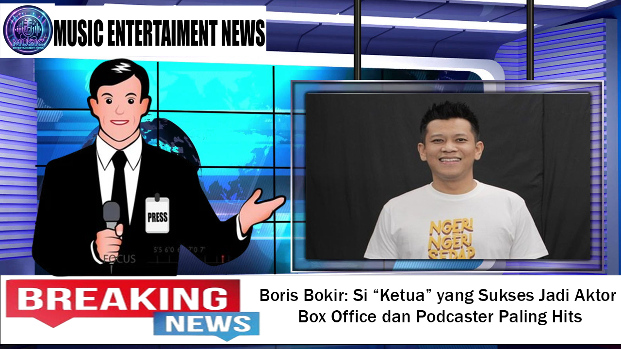 Boris Bokir Si Ketua yang Sukses Jadi Aktor Box Office dan Podcaster Paling Hits