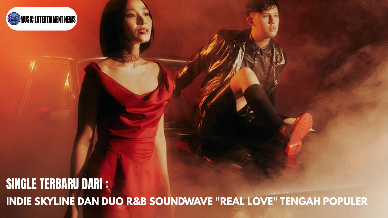 Single Terbaru Dari Indie Skyline Dan Duo R&B Soundwave “Real Love”