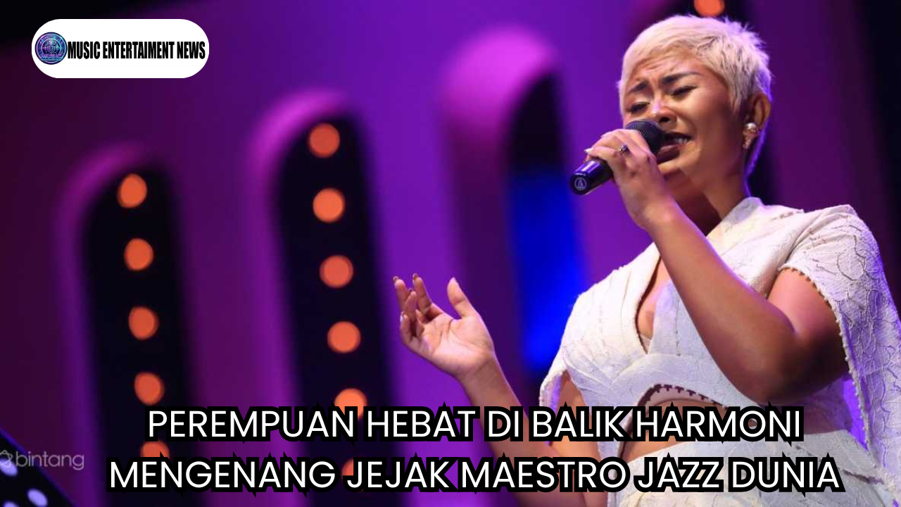 Perempuan Hebat Di Balik Harmoni Mengenang Jejak Maestro Jazz Dunia