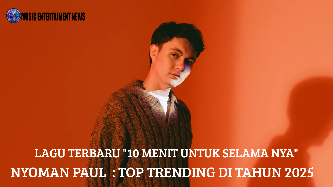 Lagu Terbaru Nyoman Paul Di Tahun 2025 “10 Menit Untuk Selamanya” Top Trending