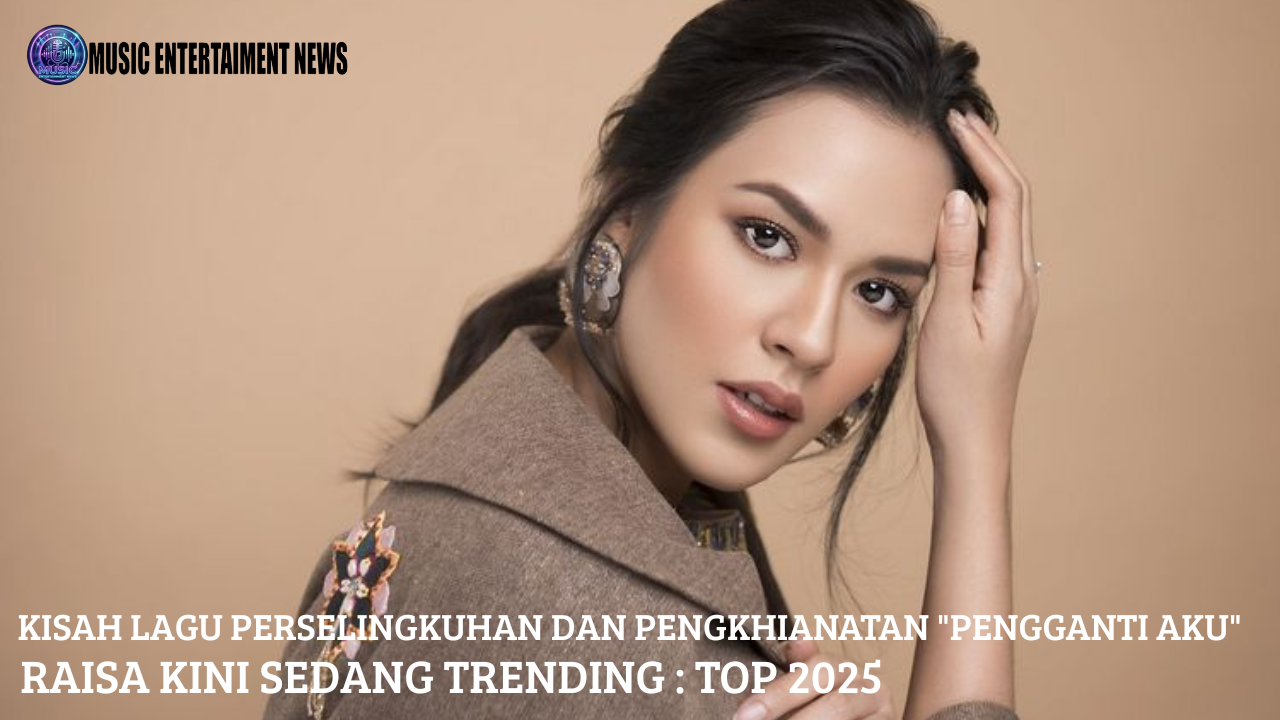 Kisah Lagu Perselingkuhan dan Pengkhianatan Raisa “Pengganti Aku” Viral