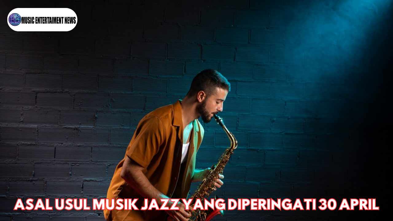 Asal Usul Musik Jazz Yang Diperingati 30 April