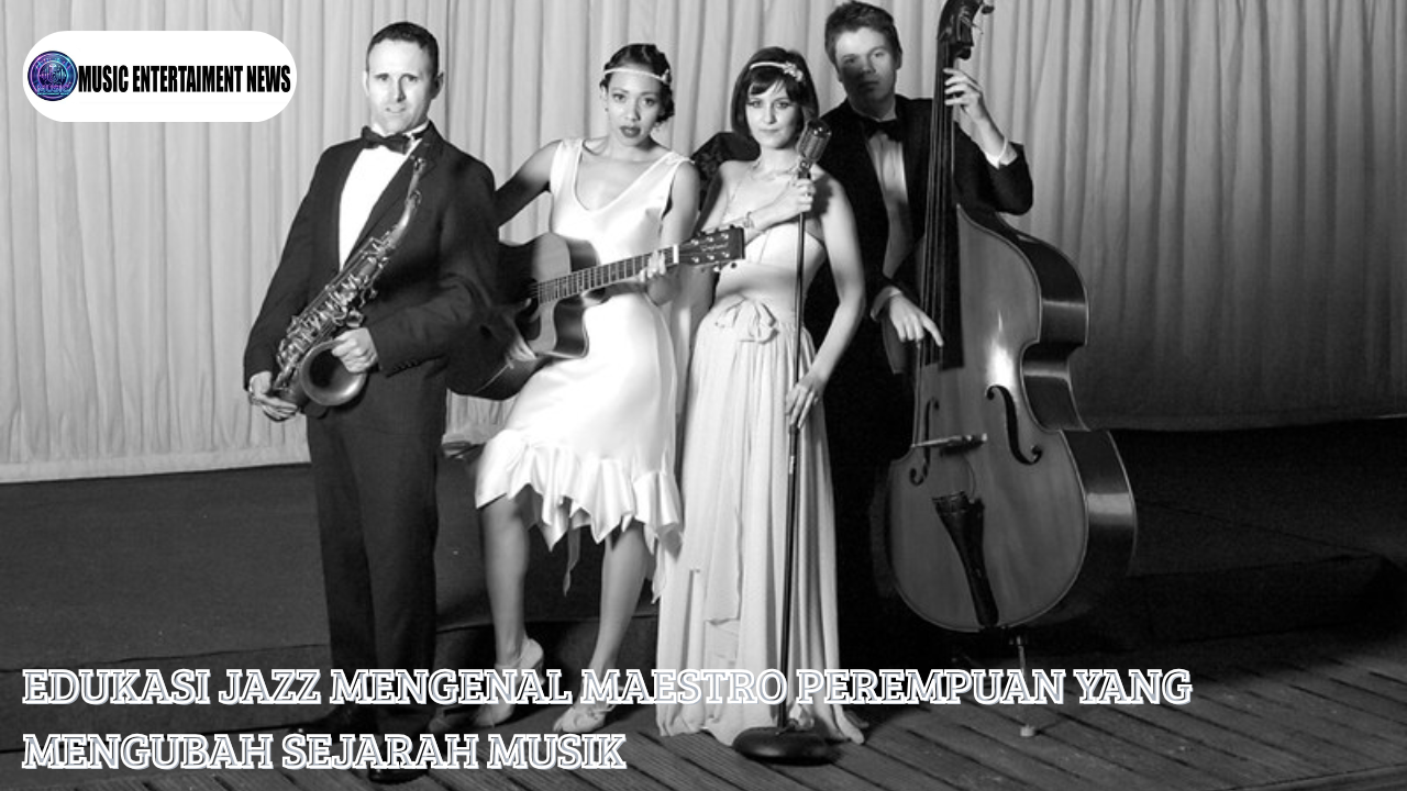 Edukasi Jazz Mengenal Maestro Perempuan Yang Mengubah Sejarah Musik