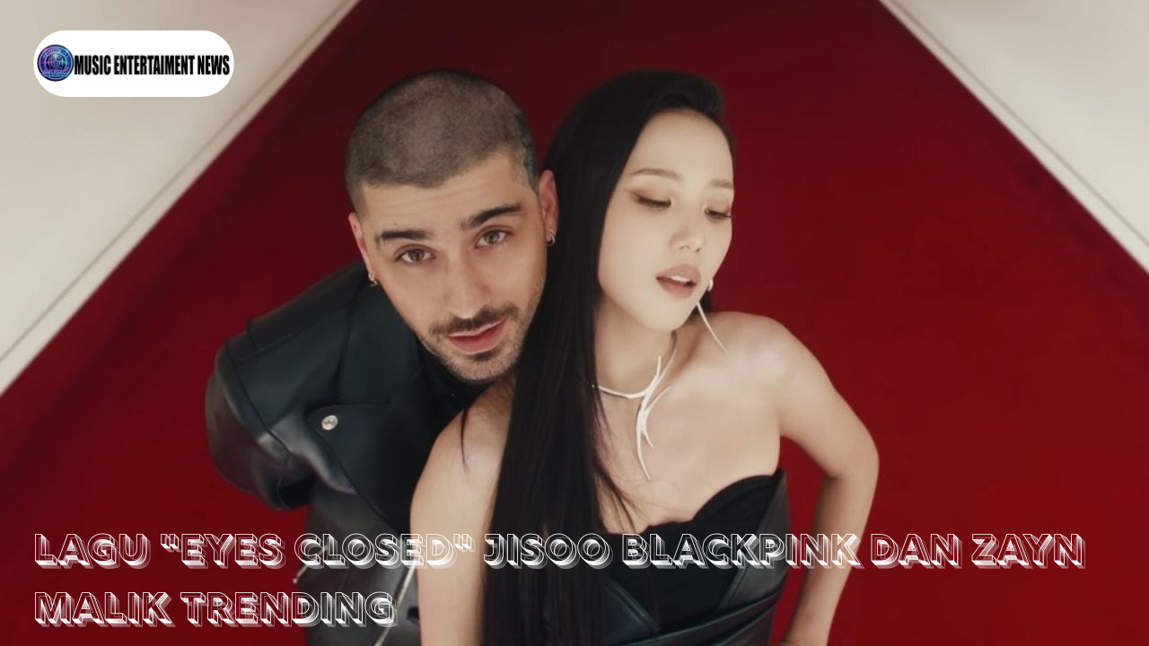 Lagu “Eyes Closed” Jisoo BLACKPINK Dan Zayn Malik Trending