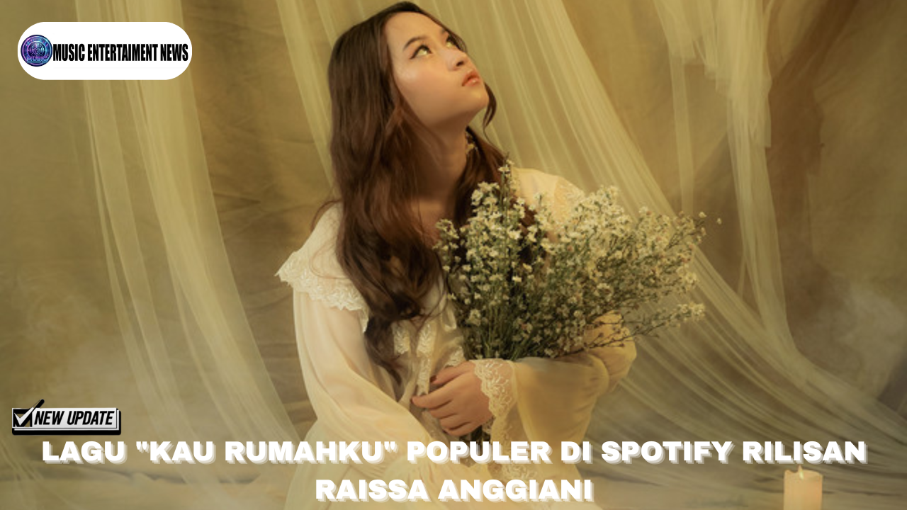 Lagu “Kau Rumahku” Populer Di Spotify Rilisan Raissa Anggiani